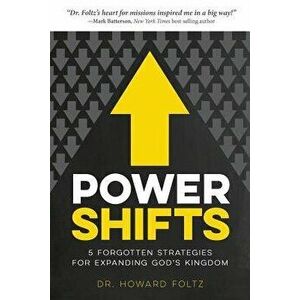 Power Shifts: Five Forgotten Strategies For Expanding God's Kingdom, Paperback - Dr Howard Foltz imagine