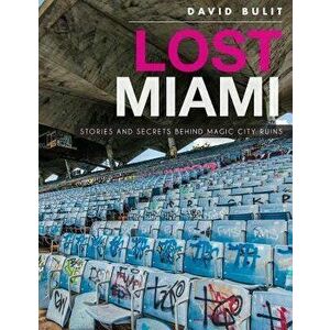 Lost Miami: Stories and Secrets Behind Magic City Ruins, Hardcover - David Bulit imagine