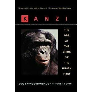 Kanzi: The Ape at the Brink of the Human Mind, Paperback - Sue Savage-Rumbaugh imagine