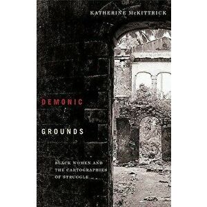 Demonic Grounds: Black Women and the Cartographies of Struggle, Paperback - Katherine McKittrick imagine