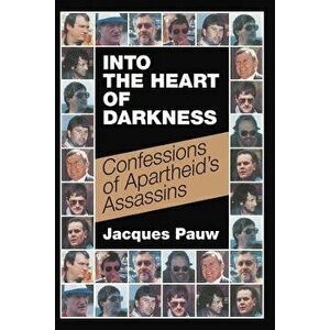 Into the Heart of Darkness: Confessions of Apartheid's Assassins, Paperback - Jacques Pauw imagine
