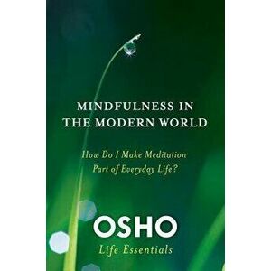 Mindfulness in the Modern World: How Do I Make Meditation Part of Everyday Life?, Paperback - Osho imagine