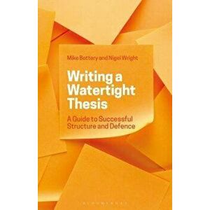 Writing a Watertight Thesis: A Guide to Successful Structure and Defence, Paperback - Mike Bottery imagine