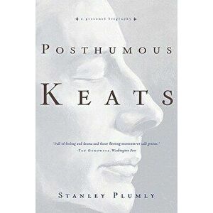 Posthumous Keats: A Personal Biography, Paperback - Stanley Plumly imagine