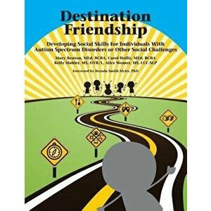 Destination Friendship: Developing Social Skills for Individuals with Autism Spectrum Disorders or Other Social Challenges, Paperback - Mary Benton Me imagine