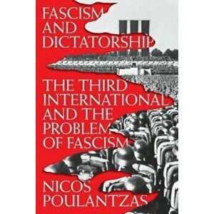 Fascism and Dictatorship: The Third International and the Problem of Fascism, Paperback - Nicos Poulantzas imagine