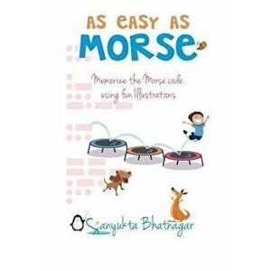 As Easy as Morse: Memorize the Morse Code Using Fun Illustrations, Paperback - Sanyukta Bhatnagar imagine