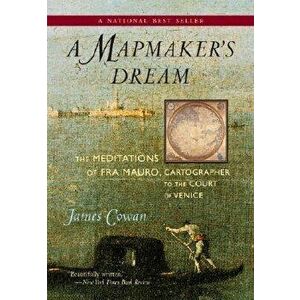 A Mapmaker's Dream: The Meditations of Fra Mauro, Cartographer to the Court of Venice, Paperback - James Cowan imagine