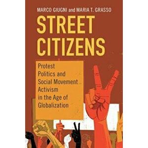Street Citizens: Protest Politics and Social Movement Activism in the Age of Globalization, Paperback - Marco Giugni imagine