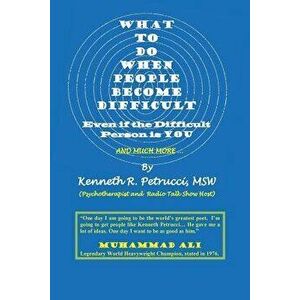 What to Do When People Become Difficult: Even If the Difficult Person Is You, Paperback - Msw Kenneth R. Petrucci imagine