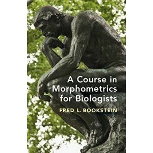 A Course in Morphometrics for Biologists: Geometry and Statistics for Studies of Organismal Form - Fred L. Bookstein imagine