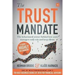 The Trust Mandate: The Behavioural Science Behind How Asset Managers Really Win and Keep Clients, Paperback - Herman Brodie imagine