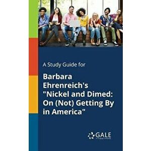 A Study Guide for Barbara Ehrenreich's Nickel and Dimed: On (Not) Getting by in America, Paperback - Cengage Learning Gale imagine