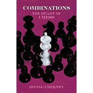 Combinations: The Heart of Chess, Paperback - Irving Chernev imagine