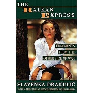 The Balkan Express: Fragments from the Other Side of the War, Paperback - Slavenka Drakulic imagine
