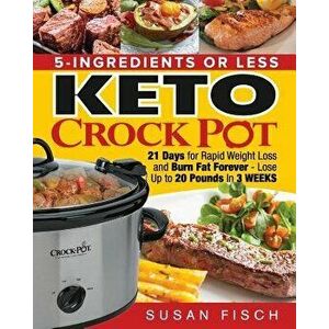 5-Ingredients or Less Keto Crock Pot Cookbook: 21 Day for Rapid Weight Loss and Burn Fat Forever- Lose up to 20 Pounds in 3 Weeks, Paperback - Susan F imagine