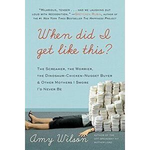 When Did I Get Like This?: The Screamer, the Worrier, the Dinosaur-Chicken-Nugget-Buyer & Other Mothers I Swore I'd Never Be, Paperback - Amy Wilson imagine