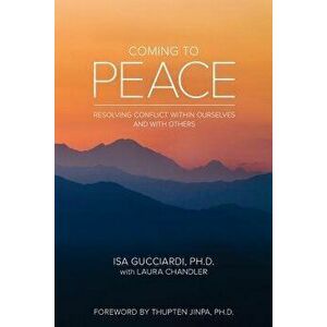 Coming to Peace: Resolving Conflict Within Ourselves and with Others, Paperback - Isa Gucciardi Ph. D. imagine