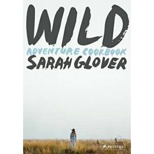 Wild: Adventure Cookbook, Hardcover - Sarah Glover imagine