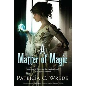 A Matter of Magic: Mairelon and the Magician's Ward, Paperback - Patricia C. Wrede imagine