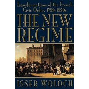 The New Regime: Transformations of the French Civic Order, 1789-1820s, Paperback - Isser Woloch imagine