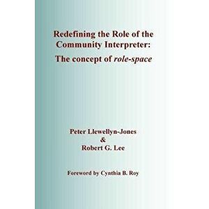 Redefining the Role of the Community Interpreter: The Concept of Role-Space, Paperback - Peter Llewellyn-Jones imagine