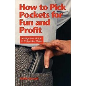 How to Pick Pockets for Fun and Profit: A Magician's Guide to Pickpocket Magic, Paperback - Eddie Joseph imagine