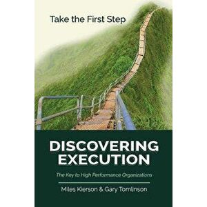 Discovering Execution: The Key to High Performance Organizations, Paperback - Miles Kierson imagine