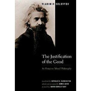 The Justification of the Good: An Essay on Moral Philosophy, Paperback - Vladimir Solovyov imagine