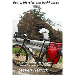 Bento, Bicycles and Bathhouses: A Cycling Adventure in Japan from Fukuoka to Sapporo, Paperback - Steven Herrick imagine