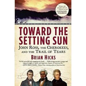 Toward the Setting Sun: John Ross, the Cherokees, and the Trail of Tears, Paperback - Brian Hicks imagine