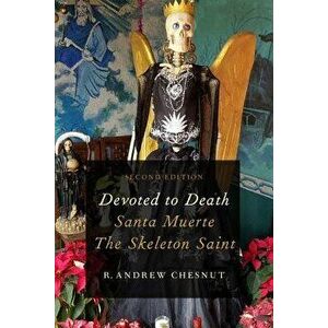 Devoted to Death: Santa Muerte, the Skeleton Saint, Paperback - R. Andrew Chesnut imagine
