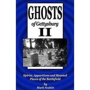 Ghosts of Gettysburg II: Spirits, Apparitions and Haunted Places of the Battlefield, Paperback - Mark Nesbitt imagine