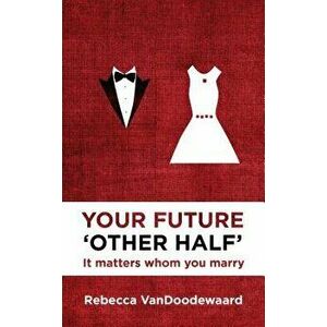 Your Future 'Other Half': It Matters Whom You Marry, Paperback - Rebecca VanDoodewaard imagine