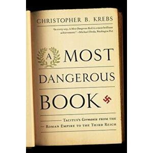 A Most Dangerous Book: Tacitus's Germania from the Roman Empire to the Third Reich, Paperback - Christopher B. Krebs imagine