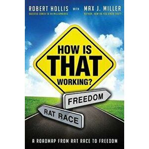 How Is That Working?: A Roadmap from Rat Race to Freedom, Paperback - Robert Hollis imagine