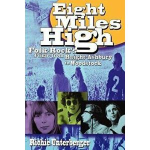 Eight Miles High: Folk-Rock's Flight from Haight-Ashbury to Woodstock, Paperback - Richie Unterberger imagine