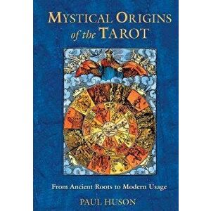 Mystical Origins of the Tarot: From Ancient Roots to Modern Usage, Paperback - Paul Huson imagine