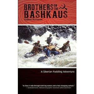 Brothers on the Bashkaus: A Siberian Paddling Adventure, Paperback - Eugene Buchanan imagine