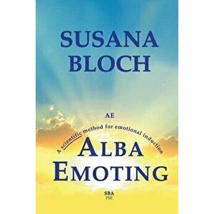 Alba Emoting: A Scientific Method for Emotional Induction, Paperback - Susana Bloch imagine