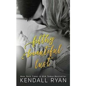 Filthy Beautiful Lust, Paperback - Kendall Ryan imagine