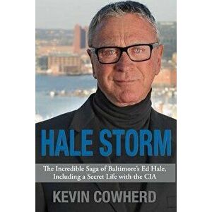 Hale Storm: The Incredible Saga of Baltimore's Ed Hale, Including a Secret Life with the CIA, Paperback - Kevin Cowherd imagine