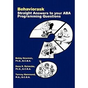 Behaviorask: Straight Answers to Your ABA Programming Questions, Paperback - Dr Bobby Newman Ph. D. imagine
