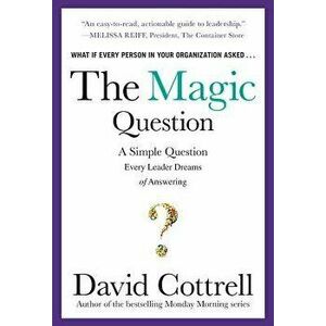 The Magic Question: A Simple Question Every Leader Dreams of Answering, Hardcover - David Cottrell imagine