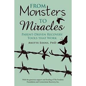 From Monsters to Miracles: Parent-Driven Recovery Tools That Work, Paperback - Phd Anette Edens imagine