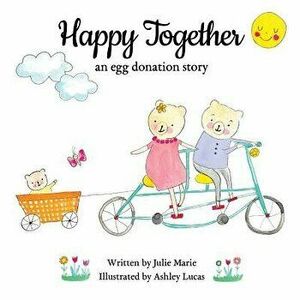 Happy Together: An Egg Donation Story, Paperback - Julie Marie imagine