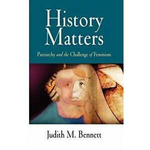 History Matters: Patriarchy and the Challenge of Feminism, Paperback - Judith M. Bennett imagine
