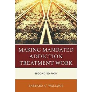 Making Mandated Addiction Treatment Work, Paperback - Barbara Wallace imagine