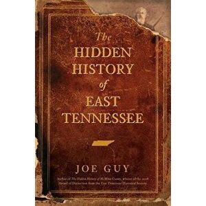 The Hidden History of East Tennessee, Hardcover - Joe Guy imagine