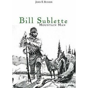 Bill Sublette: Mountain Man, Paperback - John E. Sunder imagine